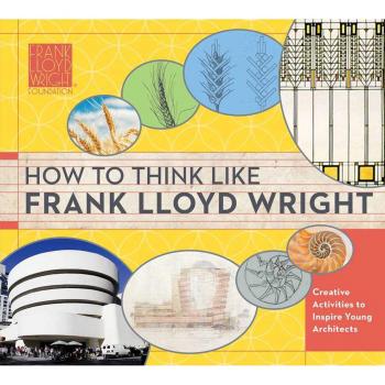 How To Think Like Frank Lloyd Wright: Creative Activities to Inspire Young Architects