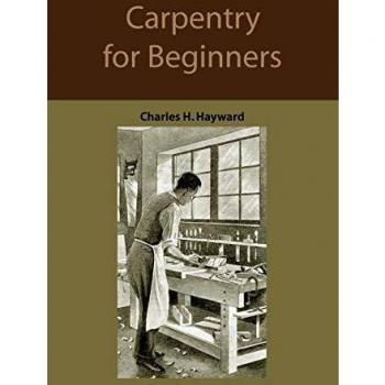 Beginner's Carpentry Guide: Tools, Joints, and Workshop Projects by Charles Harold Hayward