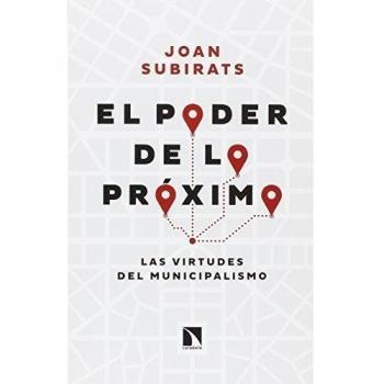 El Poder De Lo Próximo: Las virtudes del municipalismo