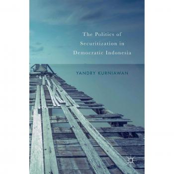 The Politics of Securitization in Democratic Indonesia