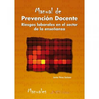 Manual de Prevención Docente: Riesgos Laborales en el sector de la enseñanza - Javier Pérez Soriano