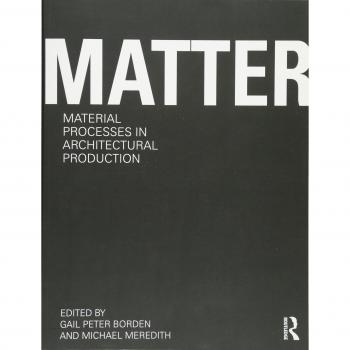 Matter: Material Processes in Architectural Production