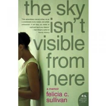 The Sky Isn't Visible from Here: A Memoir (P.S.) by Felicia C. Sullivan - English Edition