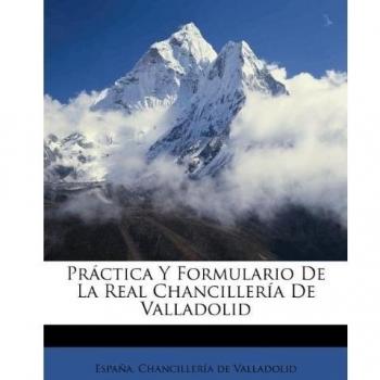 Práctica Y Formulario De La Real Chancillería De Valladolid