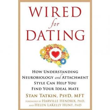Wired for Dating: How Understanding Neurobiology and Attachment Style Can Help You Find Your Ideal Mate