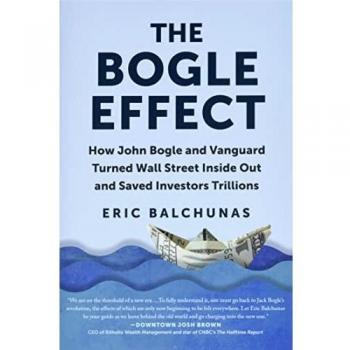 The Bogle Effect: How John Bogle and Vanguard Turned Wall Street Inside Out and Saved Investors Trillions