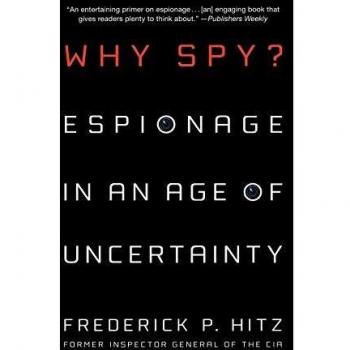 Why Spy?: Understanding Espionage in Modern Times by Frederick P. Hitz