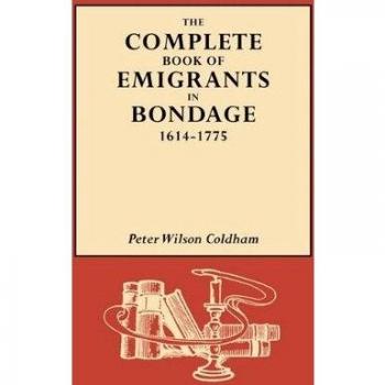 The Complete Book of Emigrants in Bondage, 1614-1775
