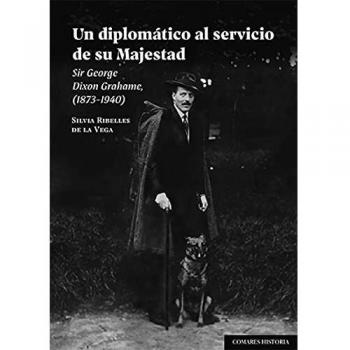 Un diplomático al servicio de su Majestad: Sir George Dixon Grahame,