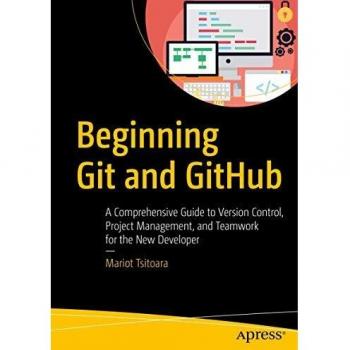 Beginning git and github a comprehensive guide to version control project management and teamwork for the new developer