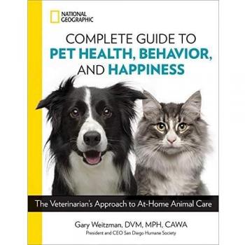 National Geographic Complete Guide to Pet Health, Behavior, and Happiness: The Veterinarian's Approach to At-Home Animal Care