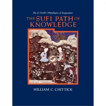 The Sufi Path of Knowledge: Ibn Al-Arabi's Metaphysics of Imagination