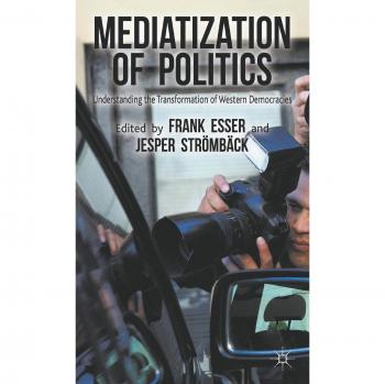 Mediatization of Politics: Understanding the Transformation of Western Democracies