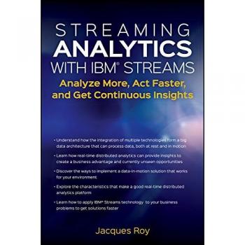 Streaming Analytics with IBM Streams: Analyze More, Act Faster, and Get Continuous Insights