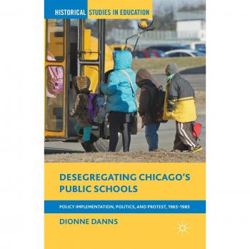 Desegregating Chicago's Public Schools: Policy Implementation, Politics, and Protest, 1965-1985