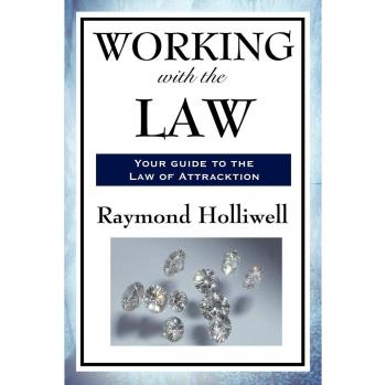 Working with the Law: Principles of Success and Prosperity by Raymond Holliwell