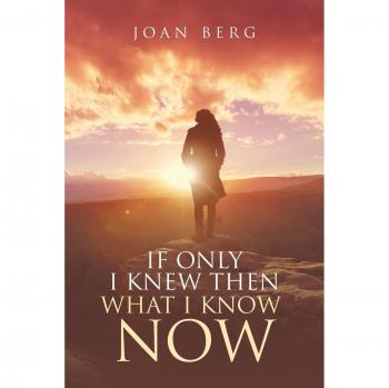 If Only I Knew Then What I Know Now: A Journey of Learning - Paperback Edition by Joan Berg