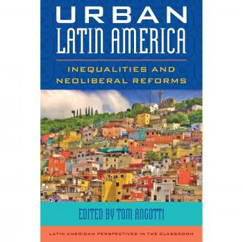 Urban Latin America: Inequalities and Neoliberal Reforms (Latin American Perspectives in the Classroom) - Rowman & Littlefield Edition