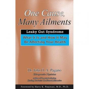 One Cause, Many Ailments: Leaky Gut Syndrome: What It Is and How It May be Affecting Your Health