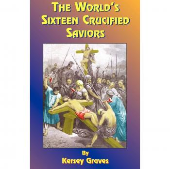 The World's Sixteen Crucified Saviors: Christianity Before Christ - Paperback Edition