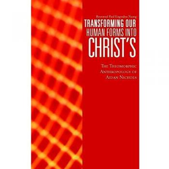 Antropología Teomórfica: Transformando Nuestras Formas Humanas en las de Cristo por Aidan Nichols y Reverend Paul Engoulou Nsong
