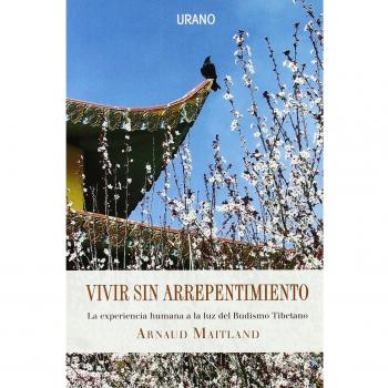 Vivir sin arrepentimiento: La experiencia humana a la luz del Budismo tibetano
