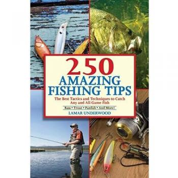 250 Amazing Fishing Tips: The Best Tactics and Techniques to Catch Any and All Game Fish