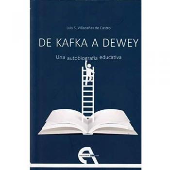 De Kafka a Dewey. Una autobiografía educativa