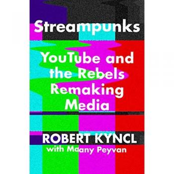 Streampunks: Youtube and the Rebels Remaking Media