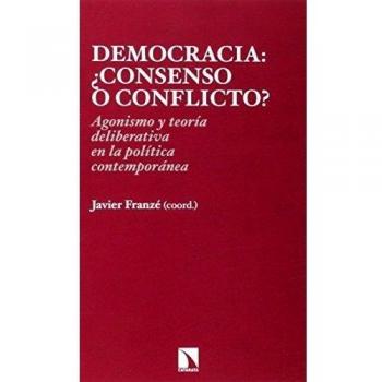 Democracia Consenso O Conflicto: Agonismo y teoría deliberativa en la política contemporánea