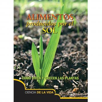 Alimentos Producidos Por El Sol: Food from the Sun: Como Viven Y Crecen Las Plantas