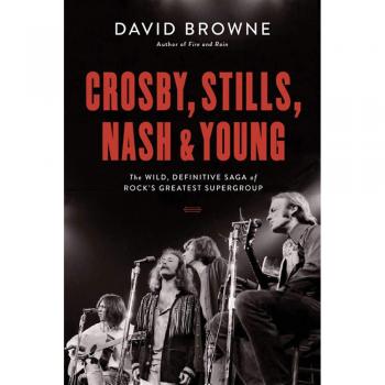 Crosby, Stills, Nash and Young: The Wild, Definitive Saga of Rock's Greatest Supergroup