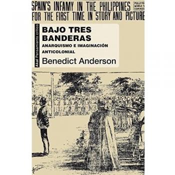 Bajo tres banderas: Anarquismo e imaginación anticolonial - Benedict Anderson