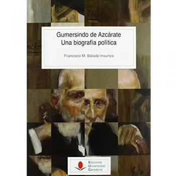 GUMERSINDO DE AZCÃRATE. UNA BIOGRAFÃA POLÃTICA