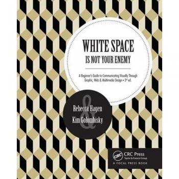White Space Is Not Your Enemy: A Beginner's Guide to Communicating Visually Through Graphic, Web & Multimedia Design