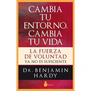 Cambia tu entorno, cambia tu vida: La fuerza de voluntad ya no es suficiente - HARDY, DR. BENJAMIN