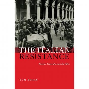 The Italian Resistance: Fascists, Guerrillas and the Allies by Tom Behan