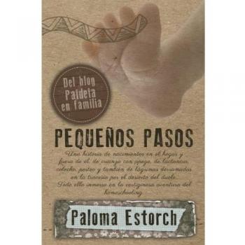Pequeños pasos: Una historia de nacimientos en el hogar y fuera de él, de crianza con apego, de lactancia, colecho, porteo y también de lágrimas ... en la vertiginosa aventura del homeschooling.