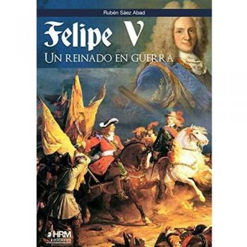 Felipe V: Un reinado en guerra