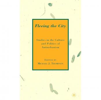 Fleeing the City: Studies in the Culture and Politics of Antiurbanism