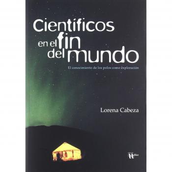 Científicos en el fin del mundo: El conocimiento de los Polos como exploración