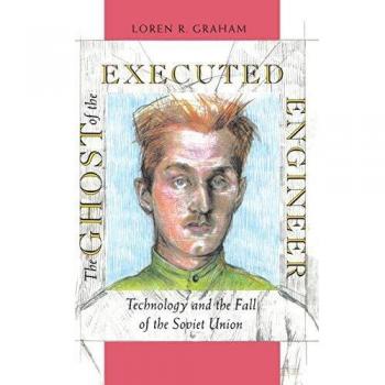 The Ghost of the Executed Engineer: Technology and the Fall of the Soviet Union: 87