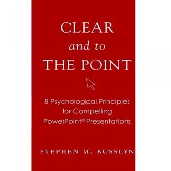 Clear and to the Point: 8 Psychological Principles for Compelling PowerPoint Presentations