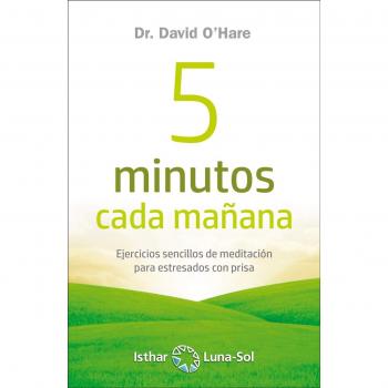 5 minutos cada mañana. Ejercicios sencillos de meditación para estresados con prisa - David O'Hare
