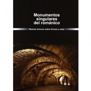 Monumentos singulares del románico. Nuevas lecturas sobre formas y usos - Pedro Luis Huerta Huerta