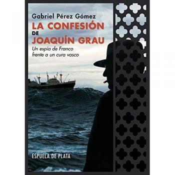 La confesión de Joaquín Grau: Un espía de Franco frente a un cura vasco