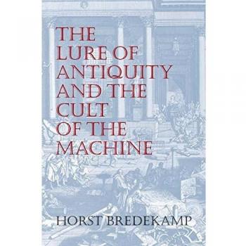 The Lure of Antiquity and the Cult of the Machine: The Kunstkammer and the Evolution of Nature, Art and Technology