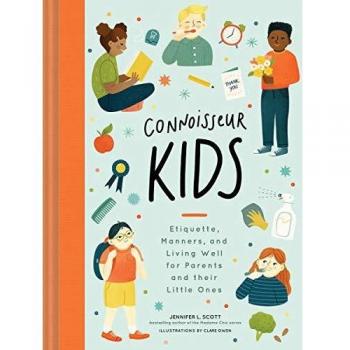 Connoisseur Kids: Etiquette, Manners, and Living Well for Parents and Their Little Ones by Jennifer L. Scott