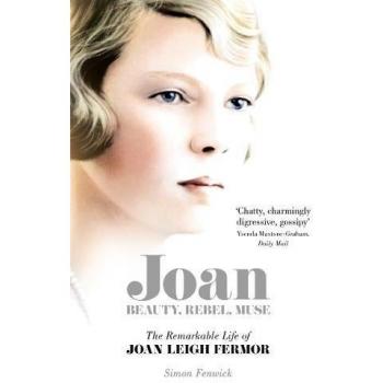 Joan: Beauty, Rebel, Muse: The Remarkable Life of Joan Leigh Fermor