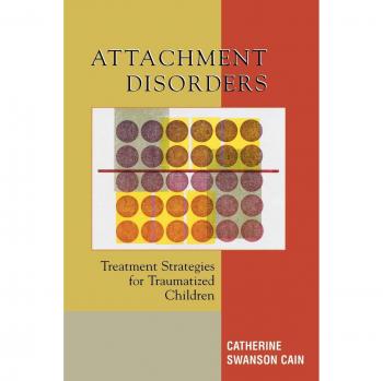 Attachment Disorders: Effective Treatment Strategies for Traumatized Children by Catherine Swanson Cain